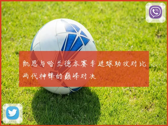 凯恩与哈兰德本赛季进球助攻对比两代神锋的巅峰对决